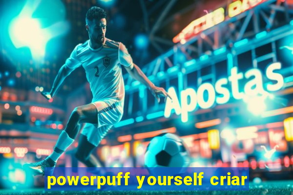 powerpuff yourself criar